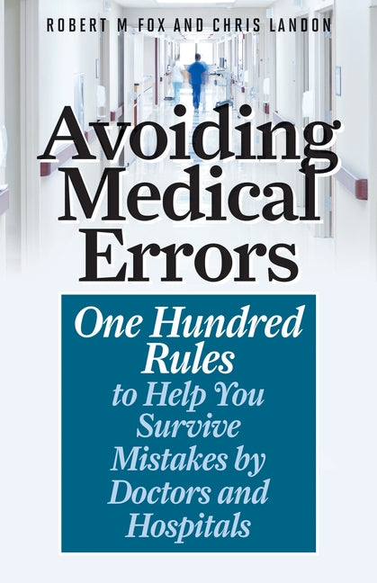 Avoiding Medical Errors: One Hundred Rules to Help You Survive Mistakes by Doctors and Hospitals by Fox, Robert M.