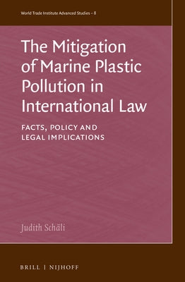 The Mitigation of Marine Plastic Pollution in International Law: Facts, Policy and Legal Implications by Schäli, Judith