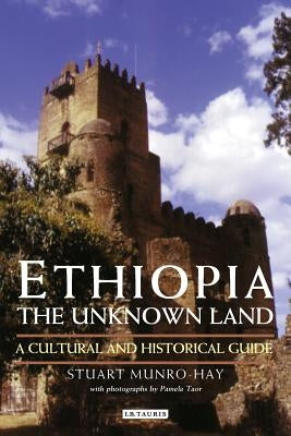 Ethiopia, the Unknown Land: A Cultural and Historical Guide by Munro-Hay, Stuart