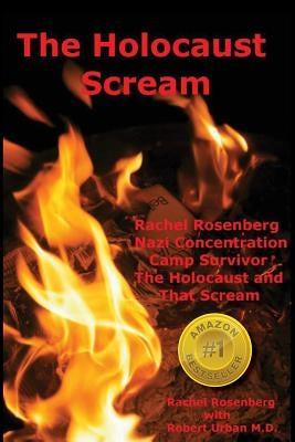 The Holocaust Scream: Rachel Rosenberg - Nazi Concentration Camp Survivor - The Holocaust and That Scream by Urban M. D., Robert