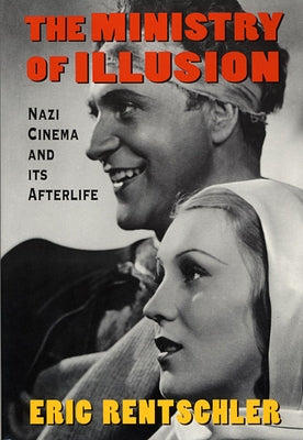 Ministry of Illusion: Nazi Cinema and Its Afterlife by Rentschler, Eric