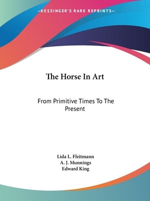 The Horse In Art: From Primitive Times To The Present by Fleitmann, Lida L.
