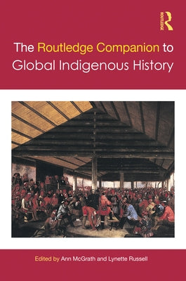 The Routledge Companion to Global Indigenous History by McGrath, Ann