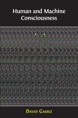 Human and Machine Consciousness by Gamez, David