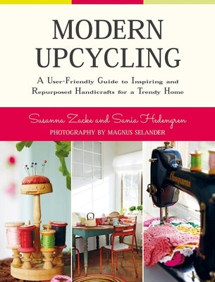 Modern Upcycling: A User-Friendly Guide to Inspiring and Repurposed Handicrafts for a Trendy Home by Zacke, Susanna