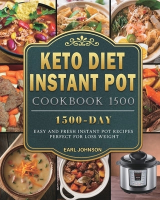Keto Diet Instant Pot Cookbook 1500: 1500 Days Easy and Fresh Instant Pot Recipes Perfect for Loss Weight by Johnson, Earl
