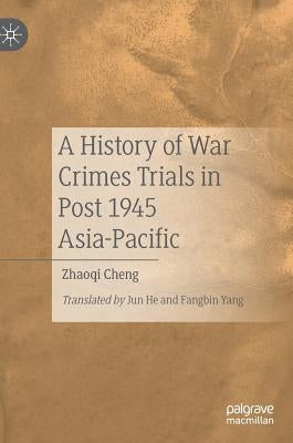 A History of War Crimes Trials in Post 1945 Asia-Pacific by Cheng, Zhaoqi
