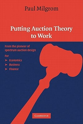 Putting Auction Theory to Work by Milgrom, Paul