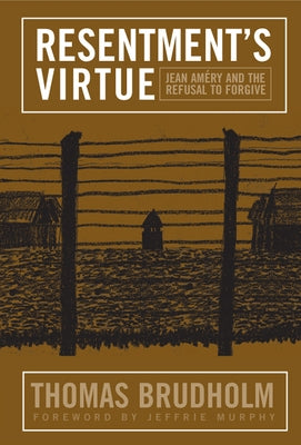 Resentment's Virtue: Jean Amery and the Refusal to Forgive by Brudholm, Thomas