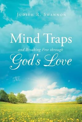Mind Traps and Breaking Free Through God's Love by Shannon, Judith R.