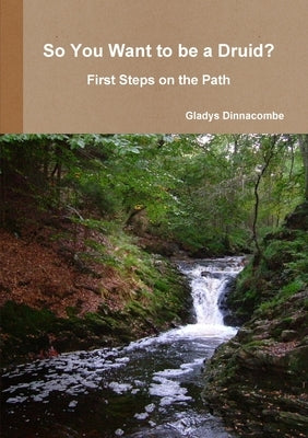 So You Want to be a Druid? - First Steps on the Path by Dinnacombe, Gladys