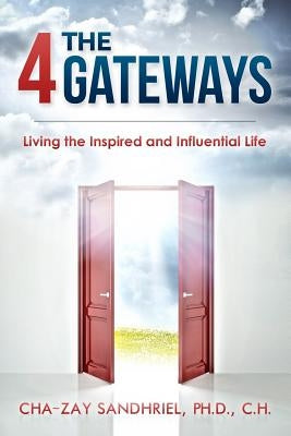 The 4 Gateways: Living The Inspired And Influential Life by Sandhriel, Ph. D. C. H. Cha