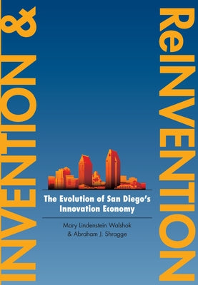 Invention and Reinvention: The Evolution of San Diegoas Innovation Economy by Walshok, Mary Lindenstein