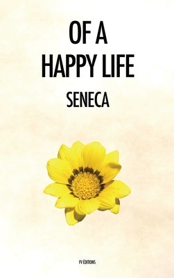 Of a Happy Life: De Vita Beata by Seneca