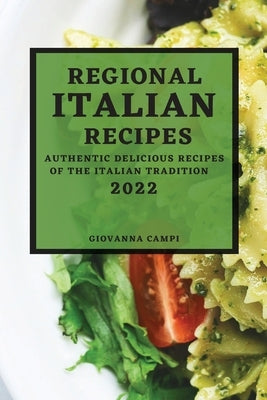 Regional Italian Recipes 2022: Authentic Delicious Recipes of the Italian Tradition by Campi, Giovanna