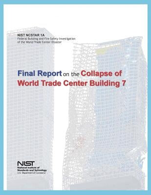 Federal Building and Fire Safety Investigation of the World Trade Center Disaster: Final Report on the Collapse of World Trade Center Building 7 by U. S. Department of Commerce