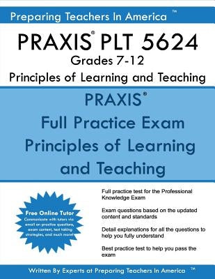 PRAXIS PLT 5624 Grades 7-12: PLT 5624 Study Guide by America, Preparing Teachers in