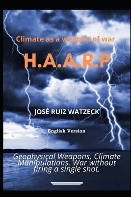 Climate as a weapon of war: H.A.A.R.P by Ruiz Watzeck, José