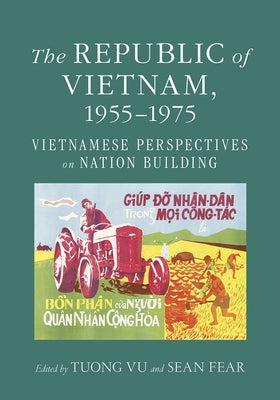 The Republic of Vietnam, 1955-1975: Vietnamese Perspectives on Nation Building by Vu, Tuong