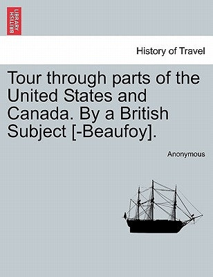 Tour Through Parts of the United States and Canada. by a British Subject [-Beaufoy]. by Anonymous