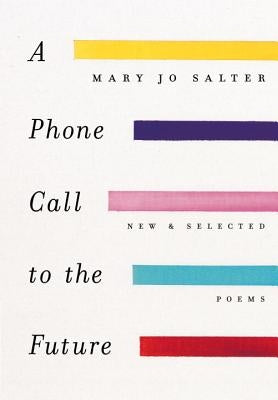 A Phone Call to the Future: New and Selected Poems by Salter, Mary Jo