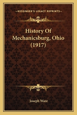 History Of Mechanicsburg, Ohio (1917) by Ware, Joseph