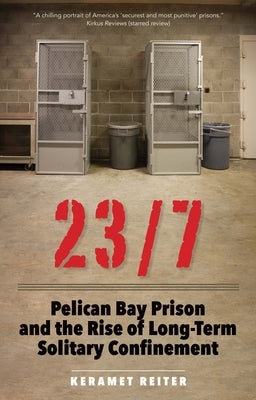 23/7: Pelican Bay Prison and the Rise of Long-Term Solitary Confinement by Reiter, Keramet