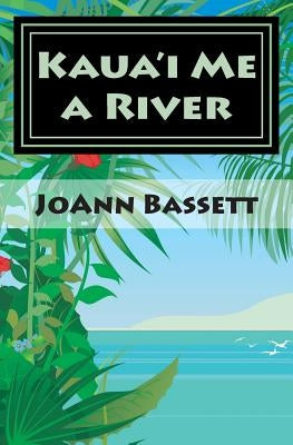 Kaua'i Me a River: An Islands of Aloha Mystery by Bassett, Joann