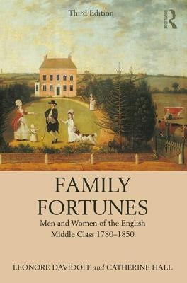 Family Fortunes: Men and Women of the English Middle Class 1780-1850 by Davidoff, Leonore