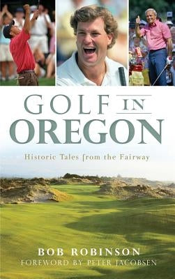Golf in Oregon: Historic Tales from the Fairway by Robinson, Bob