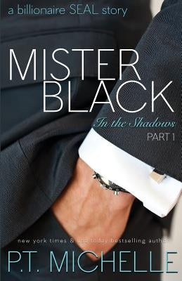 Mister Black: A Billionaire SEAL Story, Part 1 by Michelle, P. T.