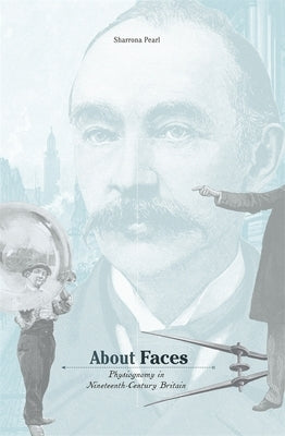 About Faces: Physiognomy in Nineteenth-Century Britain by Pearl, Sharrona