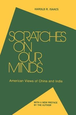Scratches on Our Minds: American Images of China and India: American Images of China and India by Isaacs, Harold R.