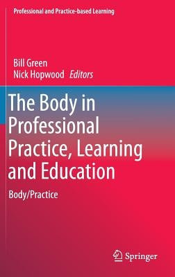The Body in Professional Practice, Learning and Education: Body/Practice by Green, Bill