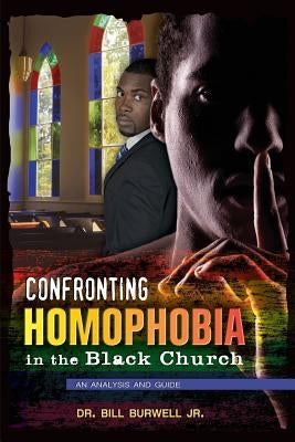 Confronting Homophobia in the Black Church: An Analysis and Guide by Burwell, Bill, Jr.