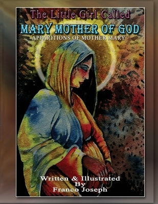 The Little Girl Called Mary Mother Of God: Apparitions Of Mother Mary by Joseph, Franco