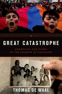 Great Catastrophe: Armenians and Turks in the Shadow of Genocide by de Waal, Thomas