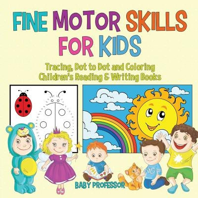 Fine Motor Skills for Kids: Tracing, Dot to Dot and Coloring Children's Reading & Writing Books by Baby Professor