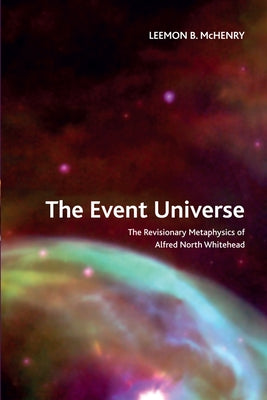 The Event Universe: The Revisionary Metaphysics of Alfred North Whitehead by McHenry, Leemon B.