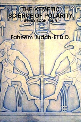 The Kemetic Science of Polarity by Judah-El D. D., Faheem