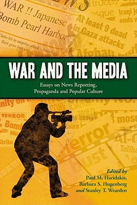 War and the Media: Essays on News Reporting, Propaganda and Popular Culture by Haridakis, Paul M.