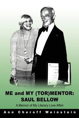 Me and My (TOR)Mentor: Saul Bellow: A Memoir of My Literary Love Affair by Weinstein, Ann Cheroff