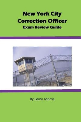 New York City Correction Officer Exam Review Guide by Morris, Lewis