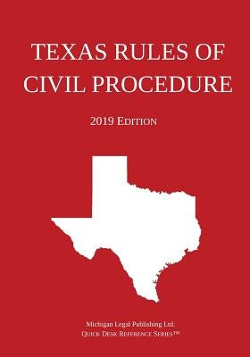 Texas Rules of Civil Procedure; 2019 Edition by Michigan Legal Publishing Ltd