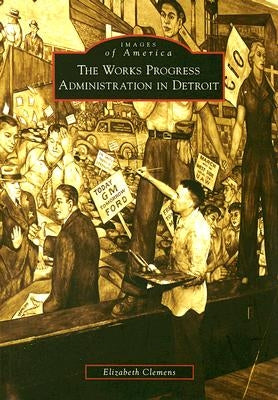 The Works Progress Administration in Detroit by Clemens, Elizabeth