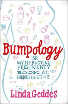 Bumpology: The Myth-Busting Pregnancy Book for Curious Parents-To-Be by Geddes, Linda