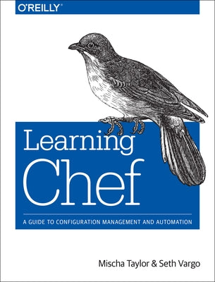 Learning Chef: A Guide to Configuration Management and Automation by Taylor, Mischa