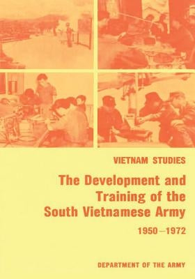 The Development and Training of the South Vietnamese Army, 1950-1972 by Collins, Jr. Brigadier General James La