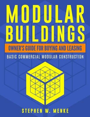 Modular Buildings - Owner's Guide: Basic Commercial Modular Construction by Menke, Stephen W.