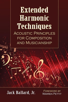 Extended Harmonic Techniques: Acoustic Principles for Composition and Musicianship by Ballard, Jack